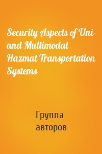 Security Aspects of Uni- and Multimodal Hazmat Transportation Systems