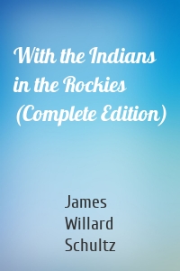 With the Indians in the Rockies (Complete Edition)