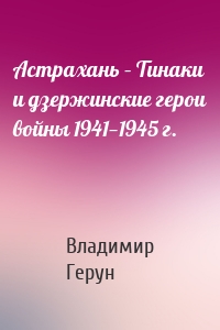 Астрахань – Тинаки и дзержинские герои войны 1941—1945 г.