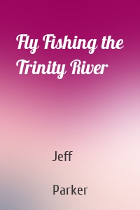 Fly Fishing the Trinity River