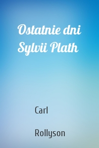 Ostatnie dni Sylvii Plath
