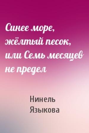Обложка книги «Синее море, жёлтый песок, или Семь месяцев не предел» — Нинель Языкова