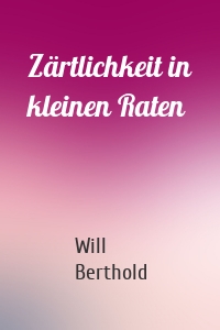 Zärtlichkeit in kleinen Raten