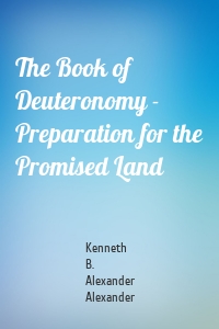 The Book of Deuteronomy - Preparation for the Promised Land