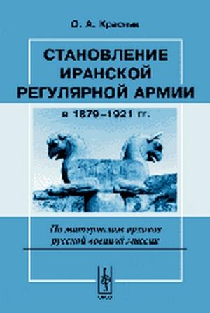 Обложка книги «Становление иранской регулярной армии в 1879—1921 гг.» — Ольга Красняк