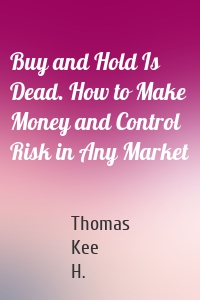 Buy and Hold Is Dead. How to Make Money and Control Risk in Any Market