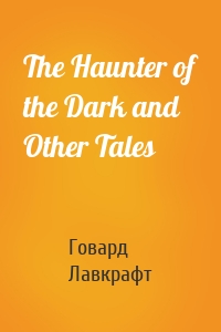 The Haunter of the Dark and Other Tales