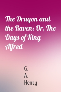 The Dragon and the Raven; Or, The Days of King Alfred