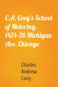 C.A. Coey's School of Motoring, 1424-26 Michigan Ave. Chicago