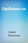 Галина Полынская - Серебряные ели
