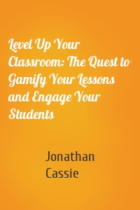 Level Up Your Classroom: The Quest to Gamify Your Lessons and Engage Your Students