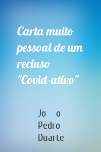 Carta muito pessoal de um recluso "Covid-ativo"