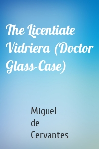 The Licentiate Vidriera (Doctor Glass-Case)