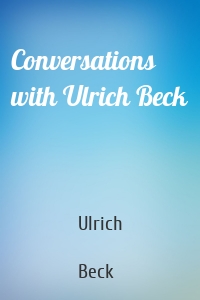 Conversations with Ulrich Beck