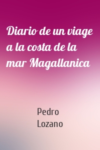 Diario de un viage a la costa de la mar Magallanica