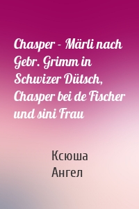 Chasper - Märli nach Gebr. Grimm in Schwizer Dütsch, Chasper bei de Fischer und sini Frau