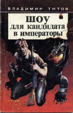 Обложка книги «Шоу для кандидата в императоры» — Владимир Титов