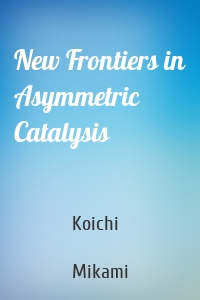 New Frontiers in Asymmetric Catalysis