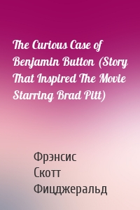 The Curious Case of Benjamin Button (Story That Inspired The Movie Starring Brad Pitt)