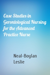 Case Studies in Gerontological Nursing for the Advanced Practice Nurse