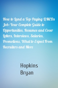 How to Land a Top-Paying QMEDs Job: Your Complete Guide to Opportunities, Resumes and Cover Letters, Interviews, Salaries, Promotions, What to Expect From Recruiters and More