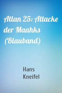 Atlan 25: Attacke der Maahks (Blauband)