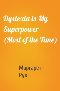 Dyslexia is My Superpower (Most of the Time)
