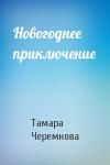 Тамара Черемнова - Новогоднее приключение