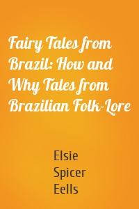 Fairy Tales from Brazil: How and Why Tales from Brazilian Folk-Lore