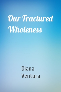 Our Fractured Wholeness