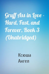 Gruff Ass in Love - Hard, Fast, and Forever, Book 3 (Unabridged)