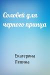 Екатерина Левина - Соловей для черного принца
