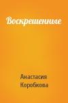 Анастасия Коробкова - Воскрешенные