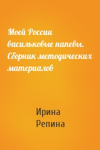 Моей России васильковые напевы. Сборник методических материалов
