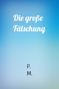 Die große Fälschung