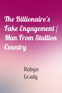 The Billionaire's Fake Engagement / Man From Stallion Country