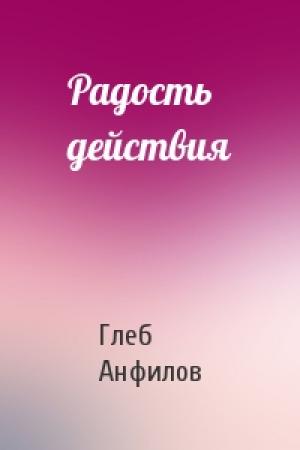 Обложка книги «Радость действия» — Глеб Анфилов