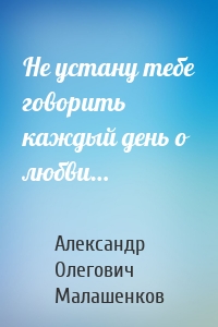 Не устану тебе говорить каждый день о любви…