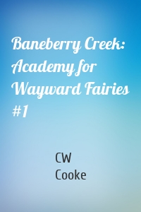 Baneberry Creek: Academy for Wayward Fairies #1