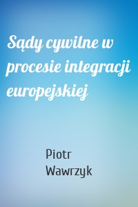 Sądy cywilne w procesie integracji europejskiej