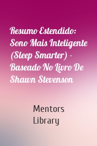 Resumo Estendido: Sono Mais Inteligente (Sleep Smarter) - Baseado No Livro De Shawn Stevenson