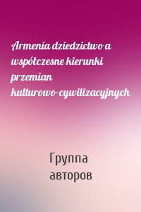 Armenia dziedzictwo a współczesne kierunki przemian kulturowo-cywilizacyjnych