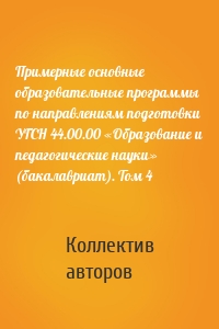 Примерные основные образовательные программы по направлениям подготовки УГСН 44.00.00 «Образование и педагогические науки» (бакалавриат). Том 4