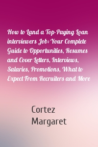 How to Land a Top-Paying Loan interviewers Job: Your Complete Guide to Opportunities, Resumes and Cover Letters, Interviews, Salaries, Promotions, What to Expect From Recruiters and More