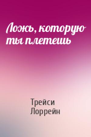 Обложка книги «Ложь, которую ты плетешь» — Трейси Лоррейн