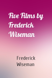 Five Films by Frederick Wiseman