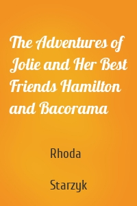 The Adventures of Jolie and Her Best Friends Hamilton and Bacorama