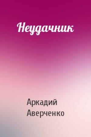 Обложка книги «Неудачник» — Аркадий Аверченко