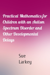 Practical Mathematics for Children with an Autism Spectrum Disorder and Other Developmental Delays
