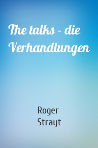 The talks - die Verhandlungen
